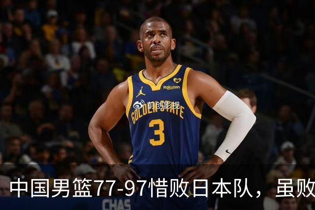 中国男篮77-97惜败日本队，虽败犹荣，昂首进入铜牌争夺战