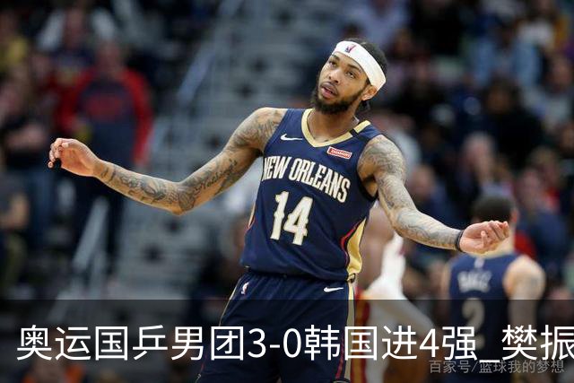 奥运国乒男团3-0韩国进4强 樊振东王楚钦各丢1局