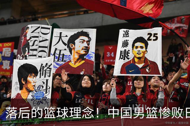 落后的篮球理念！中国男篮惨败日本，输球原因揭晓，特殊日子添堵
