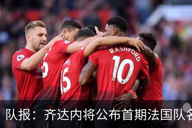 队报：齐达内将公布首期法国队名单，雅凯等新星有望入选